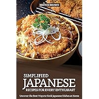 Simplified Japanese Recipes for Every Enthusiast: Uncover the Best Ways to Cook Japanese Dishes at Home Simplified Japanese Recipes for Every Enthusiast: Uncover the Best Ways to Cook Japanese Dishes at Home Kindle Paperback