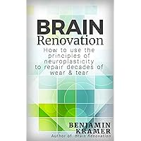 Brain Renovation - How to use the principles of neuroplasticity to repair decades of wear & tear Brain Renovation - How to use the principles of neuroplasticity to repair decades of wear & tear Kindle Paperback