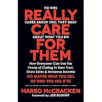 Really Care for Them: How Everyone Can Use the Power of Caring to Earn Trust, Grow Sales, and Increase Income. No Matter What You Sell or Who You Sell It To Really Care for Them: How Everyone Can Use the Power of Caring to Earn Trust, Grow Sales, and Increase Income. No Matter What You Sell or Who You Sell It To Paperback Kindle