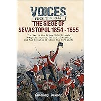 The Siege of Sevastopol, 1854–1855: The War in the Crimea Told Through Newspaper Reports, Official Documents and the Accounts of Those Who Were There (Voices from the Past) The Siege of Sevastopol, 1854–1855: The War in the Crimea Told Through Newspaper Reports, Official Documents and the Accounts of Those Who Were There (Voices from the Past) Kindle Hardcover