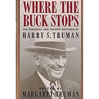 Where the Buck Stops: The Personal and Private Writings of Harry S. Truman Where the Buck Stops: The Personal and Private Writings of Harry S. Truman Hardcover Paperback