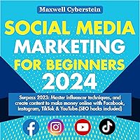 Social Media Marketing for Beginners 2024: Surpass 2023: Master Influencer Techniques, and Create Content to Make Money Online with Facebook, Instagram, TikTok & YouTube. (SEO Hacks Included) Social Media Marketing for Beginners 2024: Surpass 2023: Master Influencer Techniques, and Create Content to Make Money Online with Facebook, Instagram, TikTok & YouTube. (SEO Hacks Included) Audible Audiobook Kindle