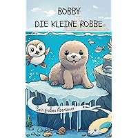 Bobby die kleine Robbe: Sein großes Abenteuer (German Edition) Bobby die kleine Robbe: Sein großes Abenteuer (German Edition) Kindle Hardcover Paperback
