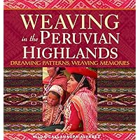 Weaving in the Peruvian Highlands: Dreaming Patterns, Weaving Memories Weaving in the Peruvian Highlands: Dreaming Patterns, Weaving Memories Paperback Kindle