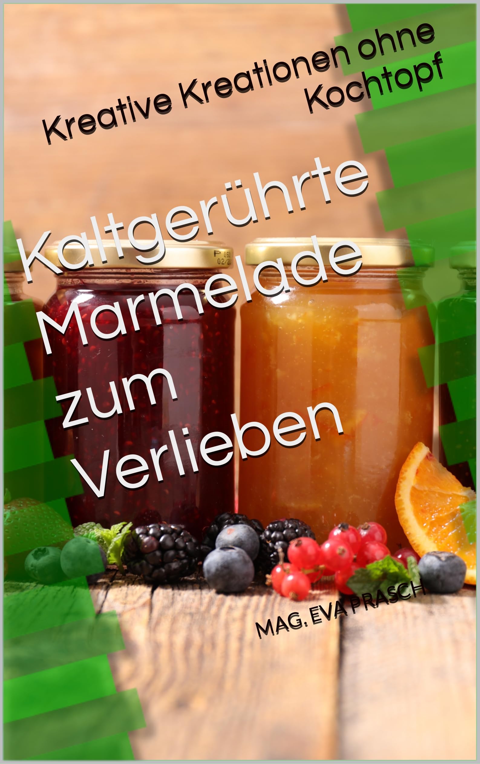 Kaltgerührte Marmelade zum Verlieben: Kreative Kreationen ohne Kochtopf (German Edition)