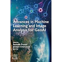 Advances in Machine Learning and Image Analysis for GeoAI Advances in Machine Learning and Image Analysis for GeoAI Kindle Paperback