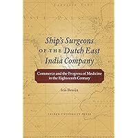 Ship's Surgeons of the Dutch East India Company: Commerce and the Progress of Medicine in the Eighteenth Century Ship's Surgeons of the Dutch East India Company: Commerce and the Progress of Medicine in the Eighteenth Century Paperback