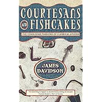 Courtesans and Fishcakes: The Consuming Passions of Classical Athens Courtesans and Fishcakes: The Consuming Passions of Classical Athens Paperback Kindle Hardcover