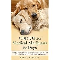 CBD Oil and Medical Marijuana for Dogs: How To Use Holistic Natural Supplements To Keep Your Dog Happy, Healthy and Calm CBD Oil and Medical Marijuana for Dogs: How To Use Holistic Natural Supplements To Keep Your Dog Happy, Healthy and Calm Kindle Audible Audiobook Paperback