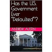 Has the U.S. Government Ever “Defaulted”? Has the U.S. Government Ever “Defaulted”? Kindle Paperback