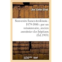 Souvenirs Franco-Tonkinois: 1879-1886: Par Un Missionnaire, Ancien Aumônier Des Hôpitaux: de Nam-Dinh Et d'Hanoï Pendant La Guerre Du Tonkin (Histoire) (French Edition) Souvenirs Franco-Tonkinois: 1879-1886: Par Un Missionnaire, Ancien Aumônier Des Hôpitaux: de Nam-Dinh Et d'Hanoï Pendant La Guerre Du Tonkin (Histoire) (French Edition) Paperback