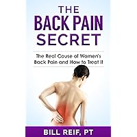 The Back Pain Secret: The Real Cause of Women's Back Pain and How to Treat It The Back Pain Secret: The Real Cause of Women's Back Pain and How to Treat It Kindle