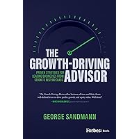 The Growth-Driving Advisor: Proven Strategies for Leading Businesses from Stuck to Best-in-Class The Growth-Driving Advisor: Proven Strategies for Leading Businesses from Stuck to Best-in-Class Kindle Hardcover