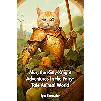 Mur, the Kitty-Knight Adventures in the Fairy-Tale Animal World: Illustrated children bedtime book for aged 5 to 12 years, about Friendship and Kindness.