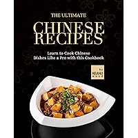 The Ultimate Chinese Recipes: Learn to Cook Chinese Dishes Like a Pro with this Cookbook The Ultimate Chinese Recipes: Learn to Cook Chinese Dishes Like a Pro with this Cookbook Kindle Paperback