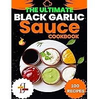The Ultimate Black Garlic Sauce Cookbook: The Next Big Thing in Your Kitchen 100 Homemade Sauce Recipes; Step-by-Step Beginner's Guide to Making Black Garlic Sauce. (Sauce Recipes Cookbooks) The Ultimate Black Garlic Sauce Cookbook: The Next Big Thing in Your Kitchen 100 Homemade Sauce Recipes; Step-by-Step Beginner's Guide to Making Black Garlic Sauce. (Sauce Recipes Cookbooks) Kindle Paperback