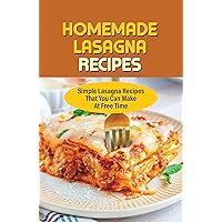 Homemade Lasagna Recipes: Simple Lasagna Recipes That You Can Make At Free Time: How To Make Lasagna Recipe With Meat