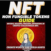 NFT (Non Fungible Tokens) Guide: Buying, Selling, Trading, Investing in Crypto Collectibles Art. Create Wealth and Build Assets: Or Become a NFT Digital Artist with Easy How to Instructions NFT (Non Fungible Tokens) Guide: Buying, Selling, Trading, Investing in Crypto Collectibles Art. Create Wealth and Build Assets: Or Become a NFT Digital Artist with Easy How to Instructions Audible Audiobook Kindle Paperback