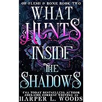 What Hunts Inside the Shadows (Of Flesh & Bone Series Book 2)