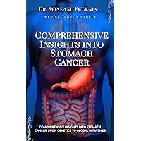 Comprehensive Insights into Stomach Cancer: From Genetics to Global Initiatives (Medical care and health) Comprehensive Insights into Stomach Cancer: From Genetics to Global Initiatives (Medical care and health) Kindle Paperback