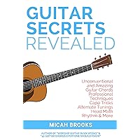 Guitar Secrets Revealed: Unconventional and Amazing Guitar Chords, Professional Techniques, Capo Tricks, Alternate Tunings, Head Math, Rhythm & More (Guitar Authority Series Book 3)