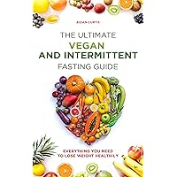 The Ultimate Vegan and Intermittent Fasting Guide: Everything You Need To Lose Weight Healthily The Ultimate Vegan and Intermittent Fasting Guide: Everything You Need To Lose Weight Healthily Kindle Paperback Audible Audiobook Hardcover