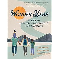 Wonder Year: A Guide to Long-Term Family Travel and Worldschooling Wonder Year: A Guide to Long-Term Family Travel and Worldschooling Paperback Kindle