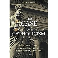 The Case for Catholicism: Answers to Classic and Contemporary Protestant Objections The Case for Catholicism: Answers to Classic and Contemporary Protestant Objections Paperback Kindle