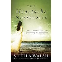 The Heartache No One Sees: Christ's Promise of Healing for a Woman's Wounded Heart The Heartache No One Sees: Christ's Promise of Healing for a Woman's Wounded Heart Hardcover Paperback