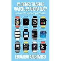Ya tienes tu Apple Watch, ¿y ahora qué?: La guía de uso del Apple Watch más completa (Spanish Edition) Ya tienes tu Apple Watch, ¿y ahora qué?: La guía de uso del Apple Watch más completa (Spanish Edition) Kindle