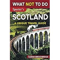 What Not To Do - Scotland (A Unique Travel Guide): Plan Your Scottish Adventure With Expert Advice and Insider Tips: Travel With Confidence, Avoid ... & Nature (What NOT To Do - Travel Guides) What Not To Do - Scotland (A Unique Travel Guide): Plan Your Scottish Adventure With Expert Advice and Insider Tips: Travel With Confidence, Avoid ... & Nature (What NOT To Do - Travel Guides) Paperback Kindle