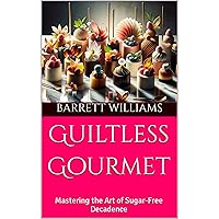 Guiltless Gourmet: Mastering the Art of Sugar-Free Decadence Guiltless Gourmet: Mastering the Art of Sugar-Free Decadence Kindle Audible Audiobook