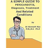 A Simple Guide To Pericarditis, Diagnosis, Treatment And Related Conditions (A Simple Guide to Medical Conditions) A Simple Guide To Pericarditis, Diagnosis, Treatment And Related Conditions (A Simple Guide to Medical Conditions) Kindle