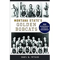 Montana State's Golden Bobcats: 1929 Basketball National Champions (Sports) Montana State's Golden Bobcats: 1929 Basketball National Champions (Sports) Paperback Hardcover