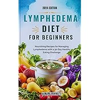 Lymphedema Diet For beginners: Nourishing Recipes for Managing Lymphedema with a 30-Day Healthy Eating Challenge Lymphedema Diet For beginners: Nourishing Recipes for Managing Lymphedema with a 30-Day Healthy Eating Challenge Kindle Paperback
