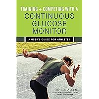 Training and Competing with a Continuous Glucose Monitor: A User's Guide for Athletes Training and Competing with a Continuous Glucose Monitor: A User's Guide for Athletes Paperback Kindle