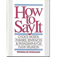 How to Say It: Choice Words, Phrases, Sentences & Paragraphs for Every Situation How to Say It: Choice Words, Phrases, Sentences & Paragraphs for Every Situation Hardcover Paperback
