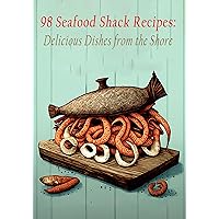 98 Seafood Shack Recipes: Delicious Dishes from the Shore 98 Seafood Shack Recipes: Delicious Dishes from the Shore Kindle Paperback