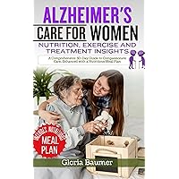 Alzheimer’s Care for Women: Nutrition: Exercise, and Treatment Insights: A Comprehensive 30-Day Guide to Compassionate Care, Enhanced with a Nutritious Meal Plan Alzheimer’s Care for Women: Nutrition: Exercise, and Treatment Insights: A Comprehensive 30-Day Guide to Compassionate Care, Enhanced with a Nutritious Meal Plan Kindle Hardcover Audible Audiobook Paperback