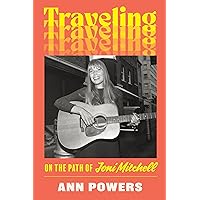 Traveling: On the Path of Joni Mitchell Traveling: On the Path of Joni Mitchell Hardcover Audible Audiobook Kindle Audio CD