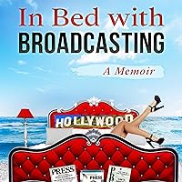 In Bed with Broadcasting: A Memoir In Bed with Broadcasting: A Memoir Audible Audiobook Kindle Paperback