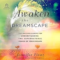 Awaken the Dreamscape: The Building Blocks for Understanding the Supernatural Power of Your Dreams Awaken the Dreamscape: The Building Blocks for Understanding the Supernatural Power of Your Dreams Paperback Audible Audiobook Kindle Hardcover Audio CD
