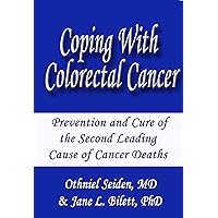 Coping with Colorectal Cancer - Prevention and Cure of the Second Leading Cause of Cancer Deaths Coping with Colorectal Cancer - Prevention and Cure of the Second Leading Cause of Cancer Deaths Kindle