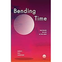 Bending Time: The Power to Live in the Now Bending Time: The Power to Live in the Now Kindle Paperback
