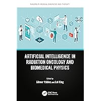 Artificial Intelligence in Radiation Oncology and Biomedical Physics (Imaging in Medical Diagnosis and Therapy) Artificial Intelligence in Radiation Oncology and Biomedical Physics (Imaging in Medical Diagnosis and Therapy) Hardcover Kindle