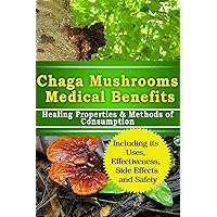 Chaga Mushroom Medical Benefits Healing Properties Methods of Consumption Chaga Mushroom Medical Benefits Healing Properties Methods of Consumption Kindle