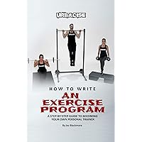 How to Write an Exercise Program: A Step-by-step Guide To Becoming Your Own Personal Trainer How to Write an Exercise Program: A Step-by-step Guide To Becoming Your Own Personal Trainer Kindle Paperback