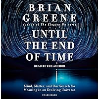 Until the End of Time: Mind, Matter, and Our Search for Meaning in an Evolving Universe Until the End of Time: Mind, Matter, and Our Search for Meaning in an Evolving Universe Audible Audiobook Paperback Kindle Hardcover Audio CD