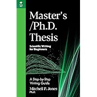 Master's/Ph.D. Thesis: A Step-by-Step Writing Guide (Scientific Writing for Beginners) Master's/Ph.D. Thesis: A Step-by-Step Writing Guide (Scientific Writing for Beginners) Kindle Paperback