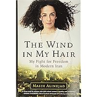 The Wind in My Hair: My Fight for Freedom in Modern Iran The Wind in My Hair: My Fight for Freedom in Modern Iran Hardcover Audible Audiobook Kindle Paperback Audio CD